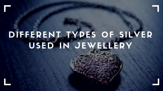 Different Types of Silver used in Jewellery